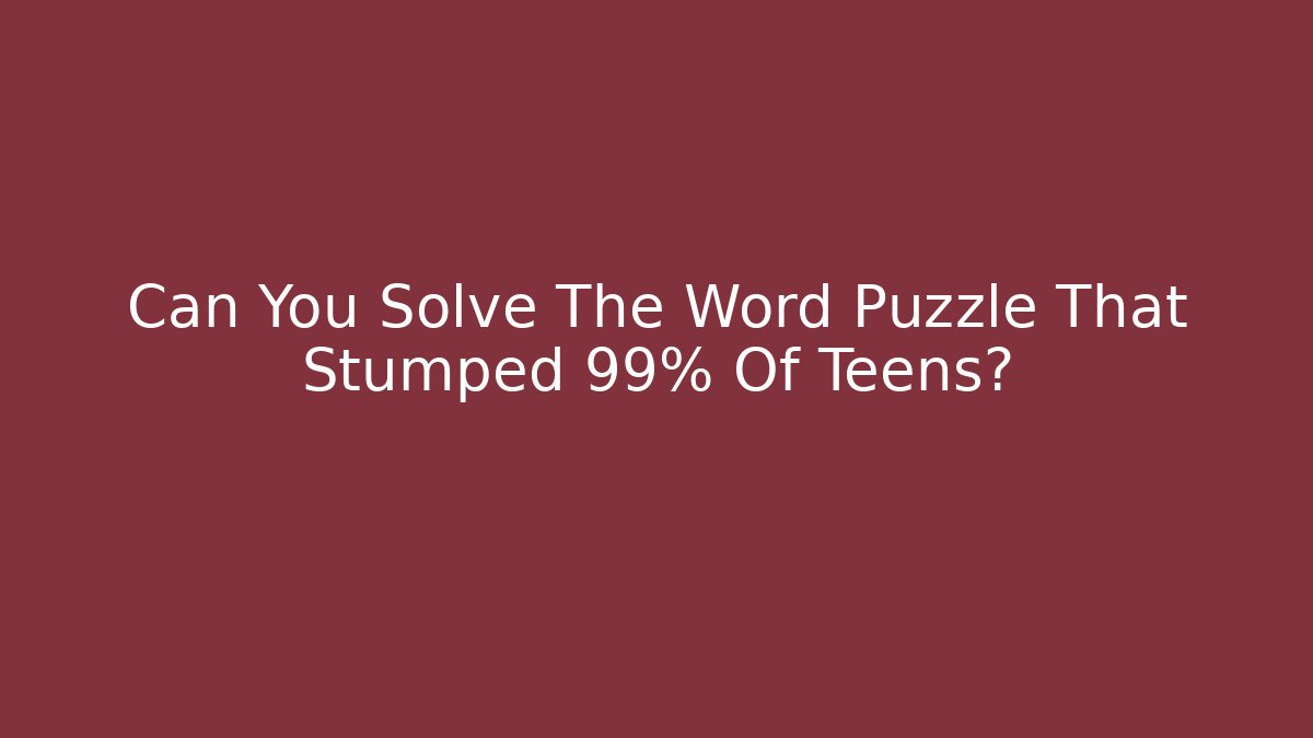 Can You Solve The Word Puzzle That Stumped 99% Of Teens?