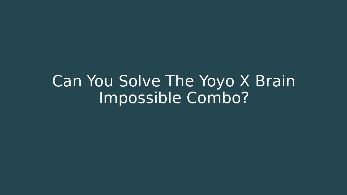 Can You Solve The Yoyo X Brain Impossible Combo?