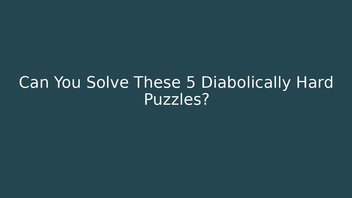 Can You Solve These 5 Diabolically Hard Puzzles?