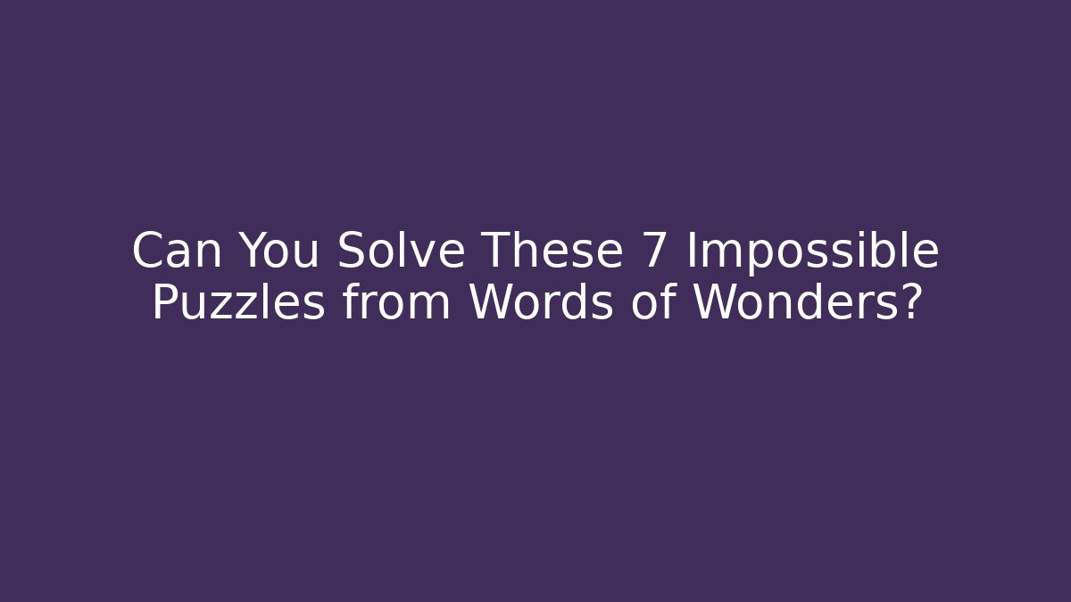 Can You Solve These 7 Impossible Puzzles from Words of Wonders?