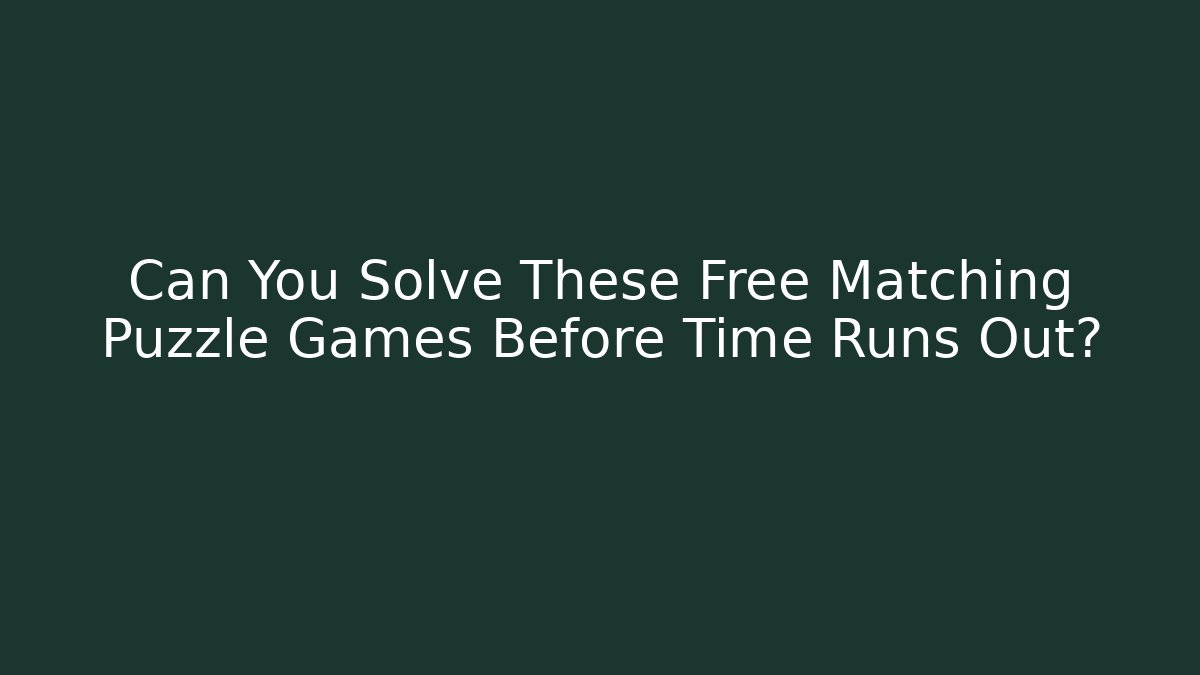 Can You Solve These Free Matching Puzzle Games Before Time Runs Out?