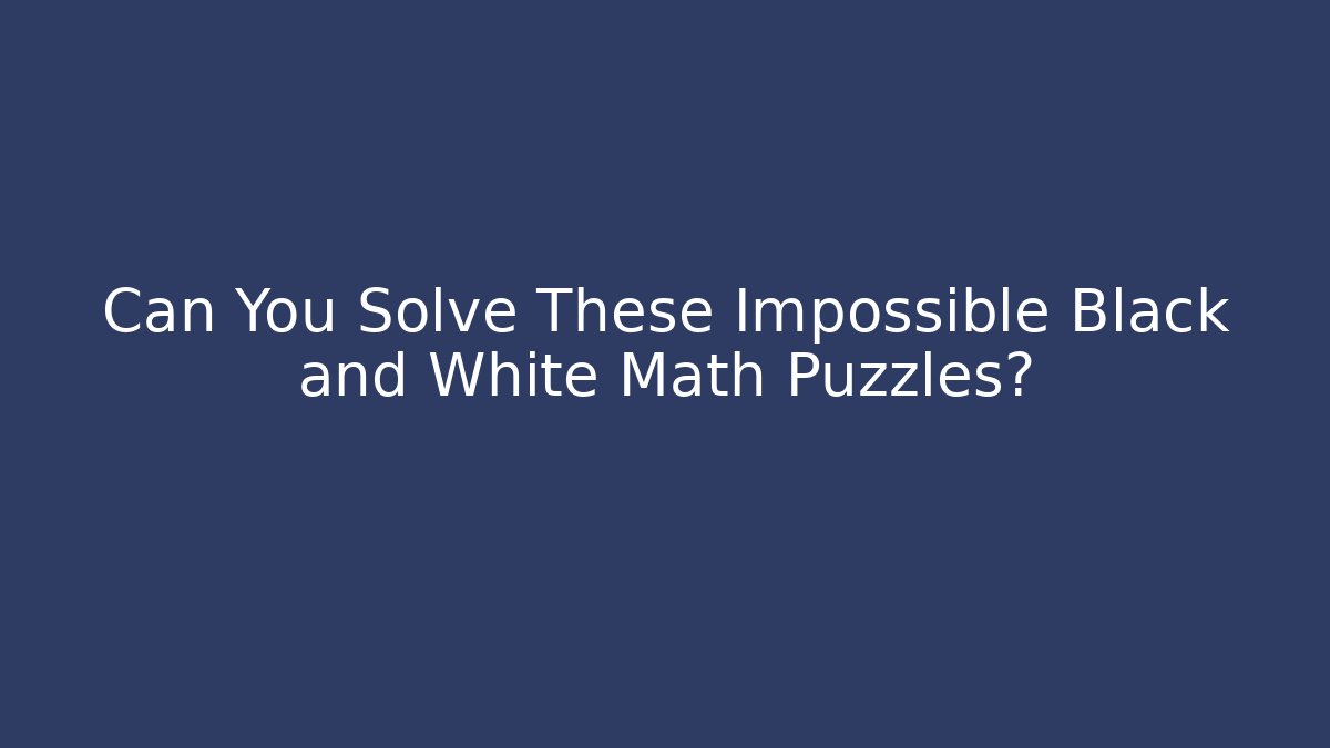 Can You Solve These Impossible Black and White Math Puzzles? - Critter Realm