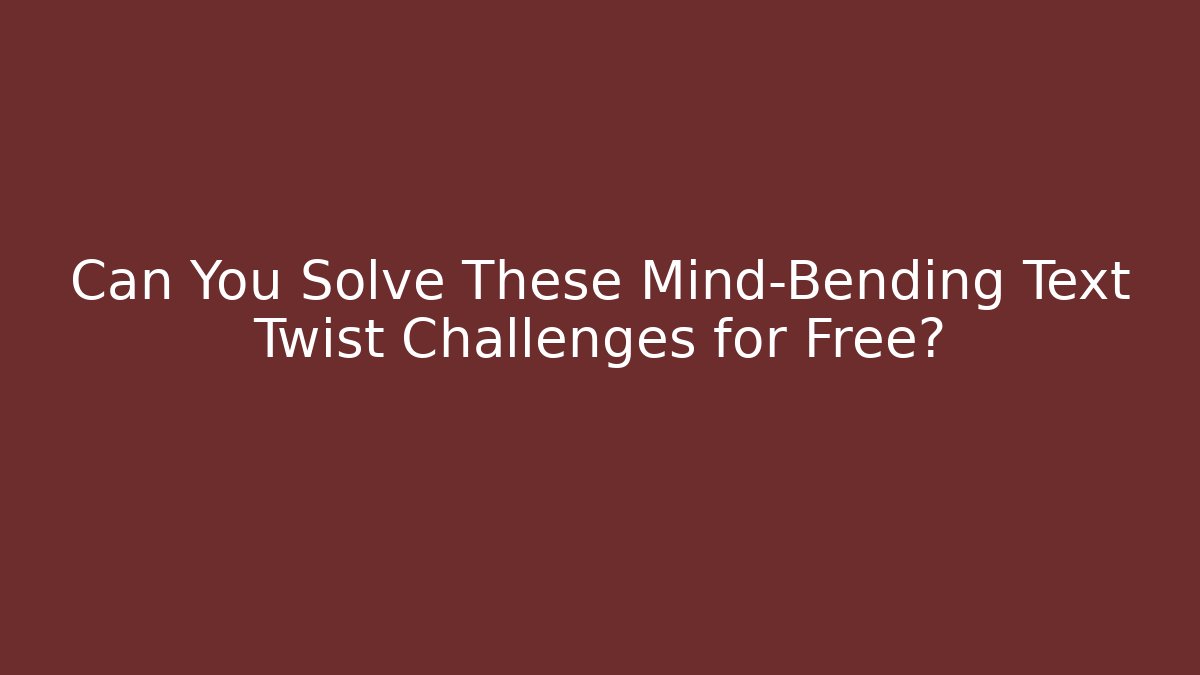 Can You Solve These Mind-Bending Text Twist Challenges for Free?