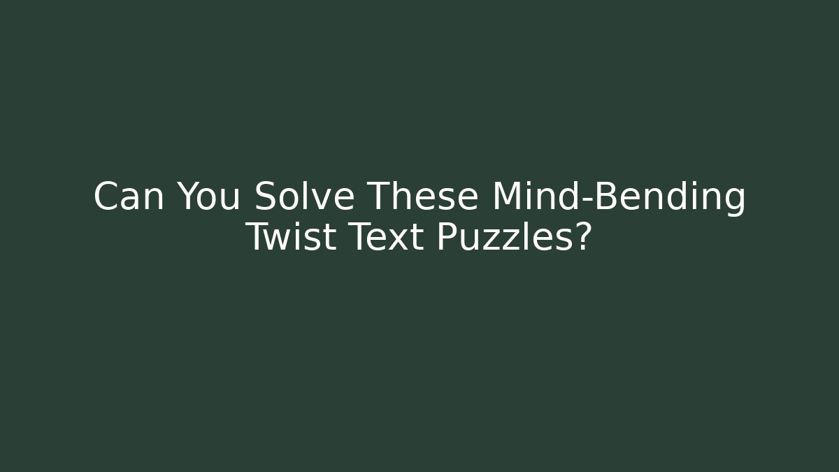 Can You Solve These Mind-Bending Twist Text Puzzles?