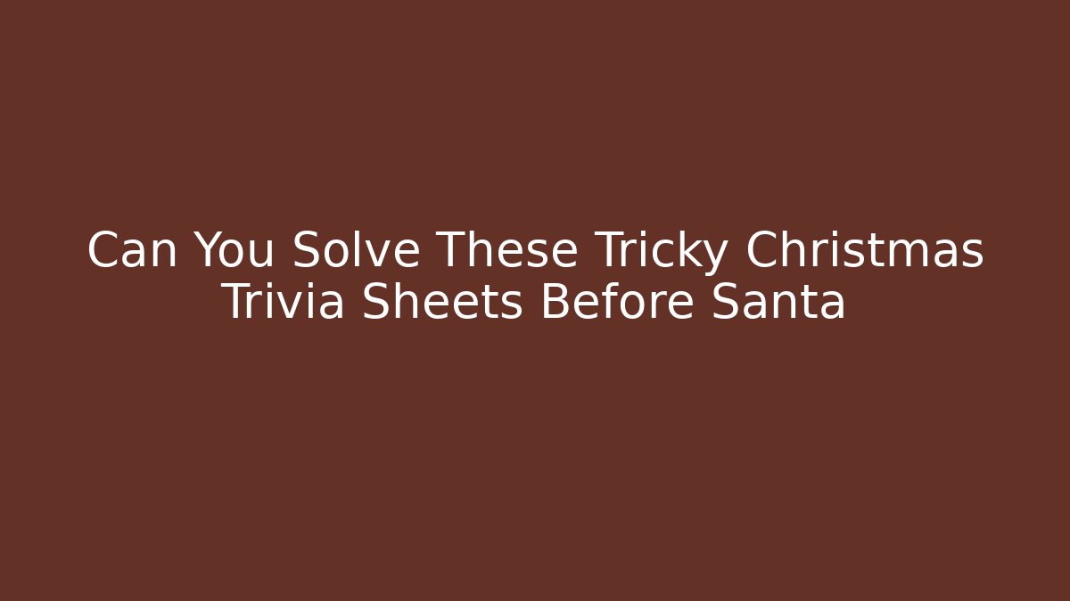 Can You Solve These Tricky Christmas Trivia Sheets Before Santa