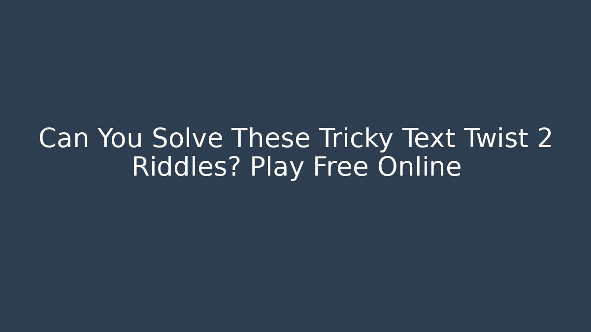 Can You Solve These Tricky Text Twist 2 Riddles? Play Free Online
