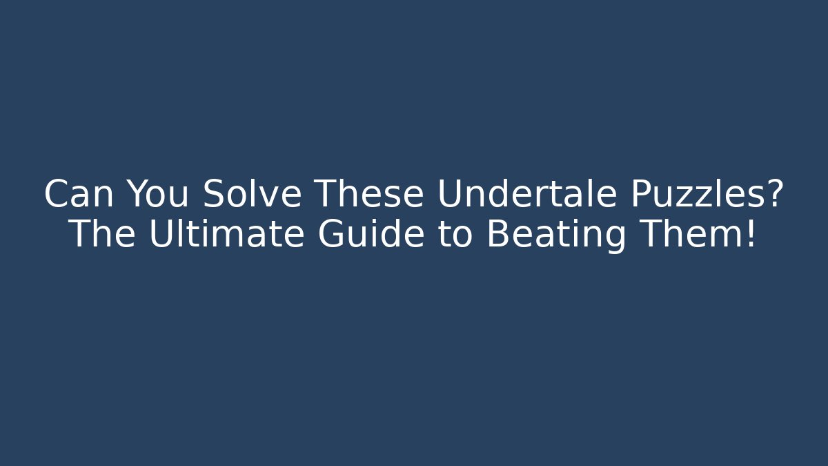 Can You Solve These Undertale Puzzles? The Ultimate Guide to Beating Them!