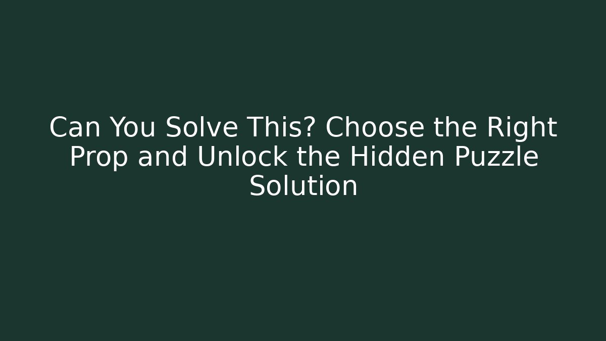 Can You Solve This? Choose the Right Prop and Unlock the Hidden Puzzle Solution