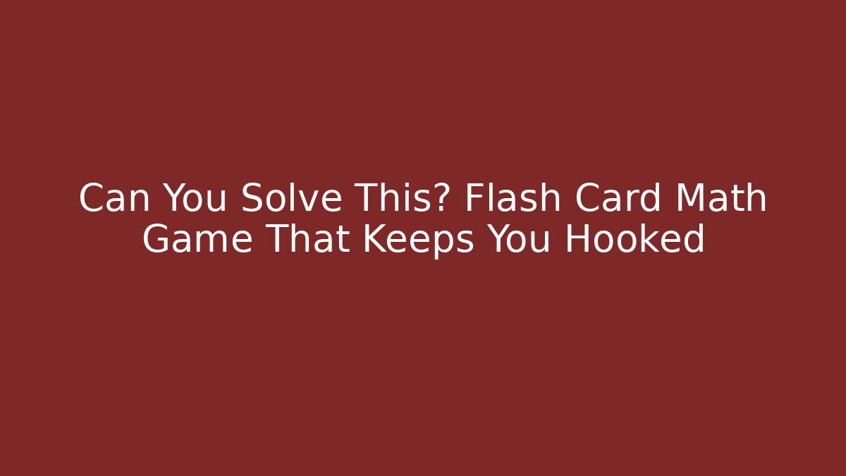 Can You Solve This? Flash Card Math Game That Keeps You Hooked