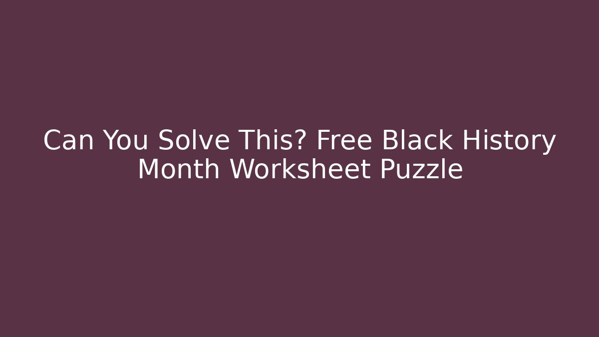 Can You Solve This? Free Black History Month Worksheet Puzzle - Critter Realm