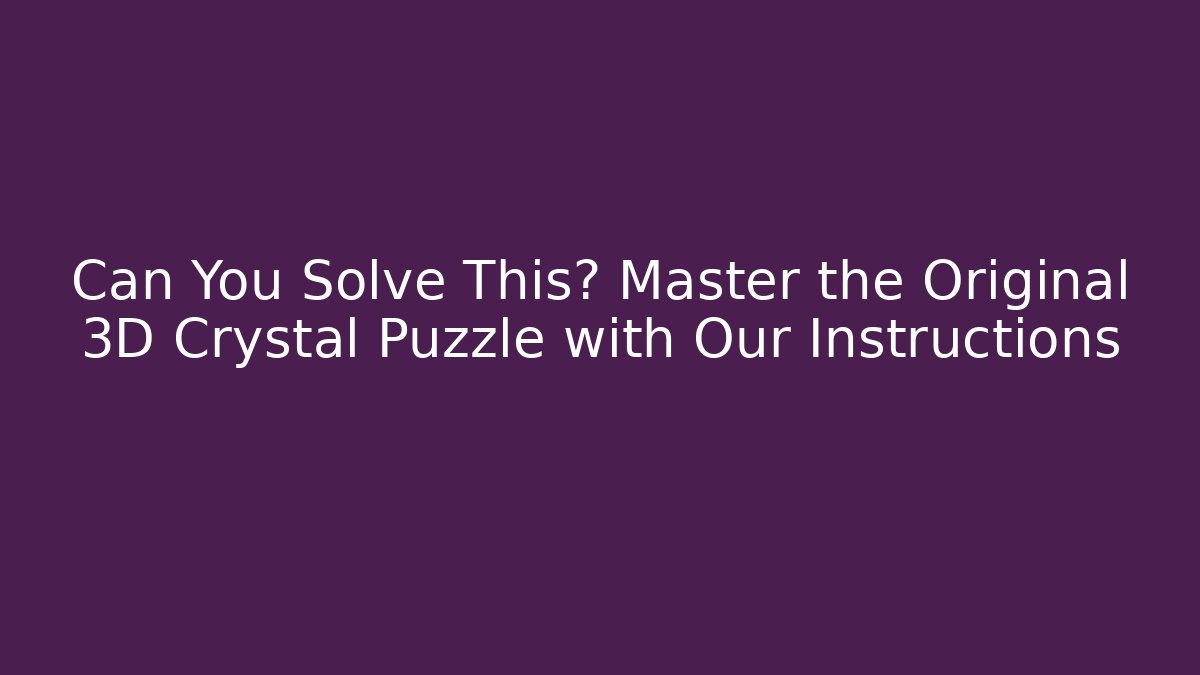 Can You Solve This? Master the Original 3D Crystal Puzzle with Our Instructions