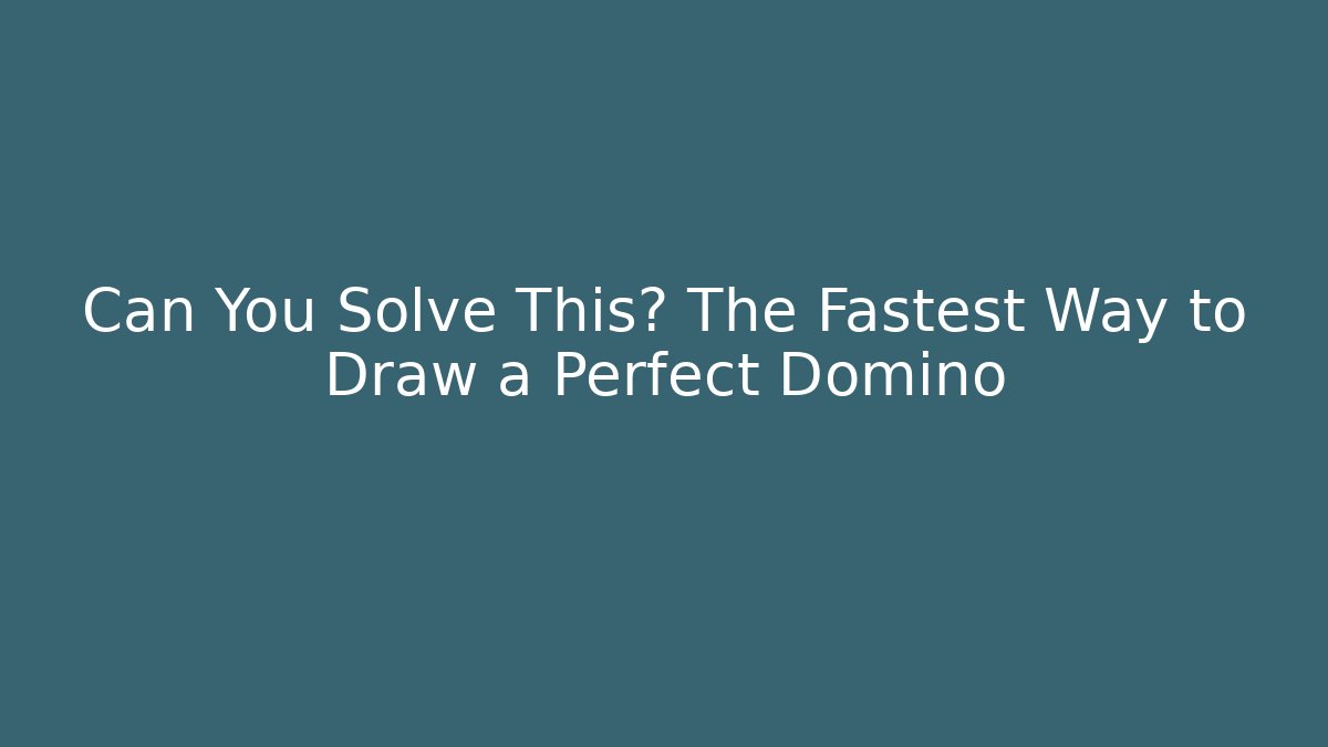 Can You Solve This? The Fastest Way to Draw a Perfect Domino