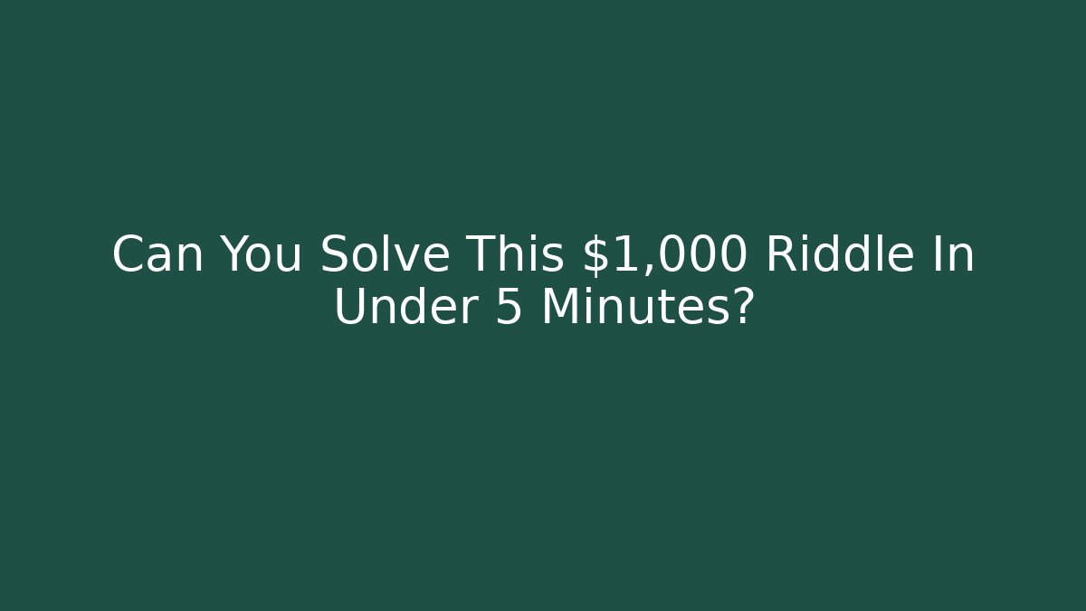 Can You Solve This $1,000 Riddle In Under 5 Minutes?