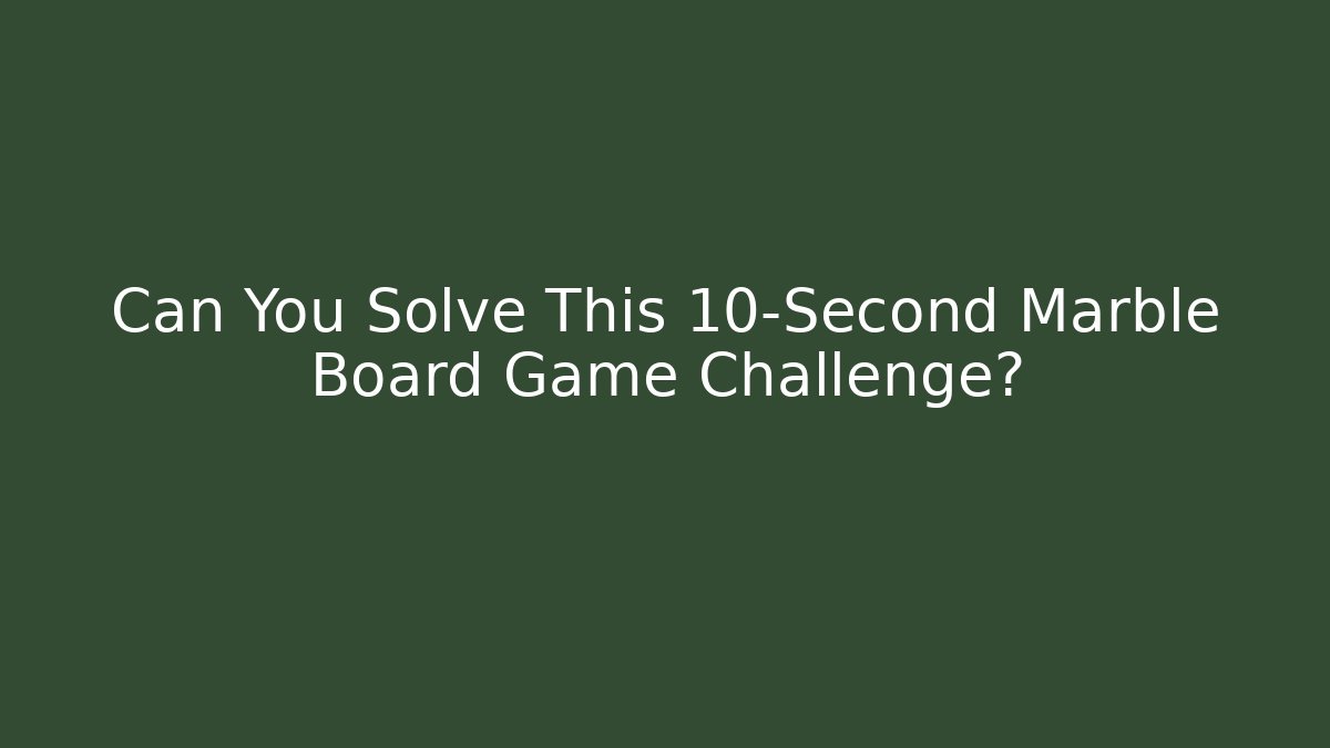 Can You Solve This 10-Second Marble Board Game Challenge?
