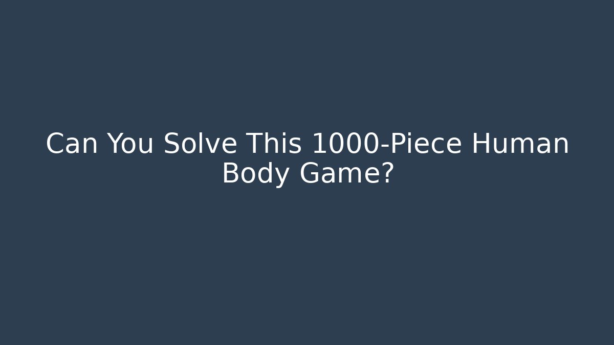 Can You Solve This 1000-Piece Human Body Game?