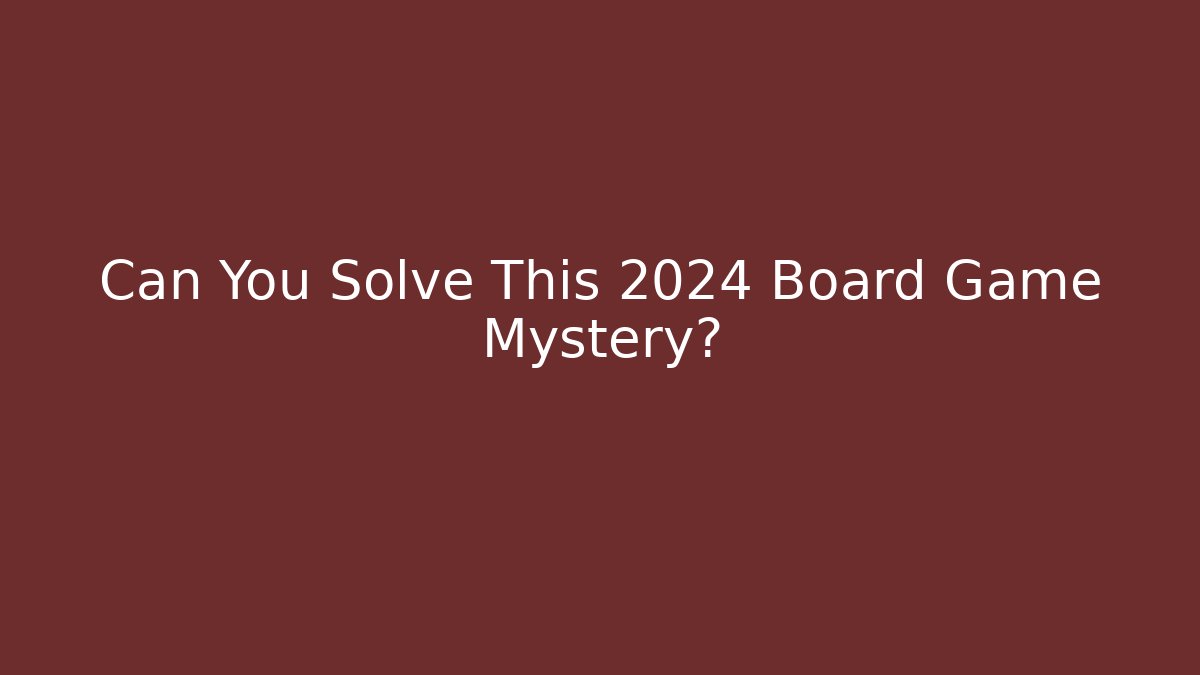 Can You Solve This 2024 Board Game Mystery?
