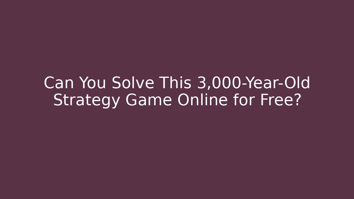 Can You Solve This 3,000-Year-Old Strategy Game Online for Free?