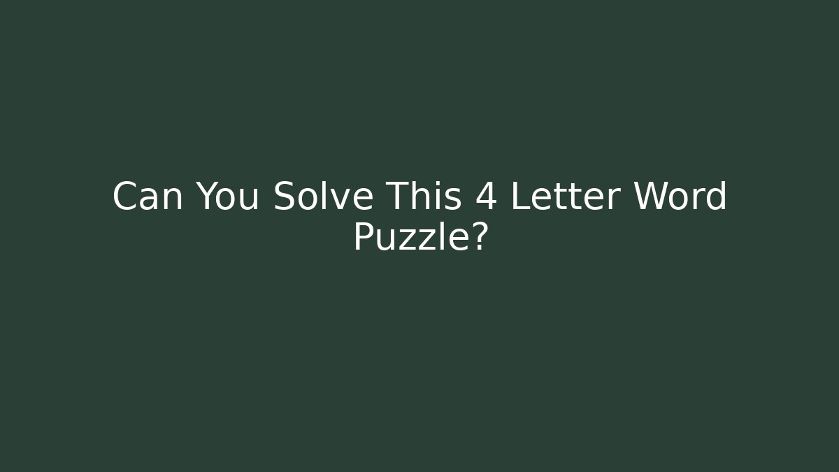 Can You Solve This 4 Letter Word Puzzle?