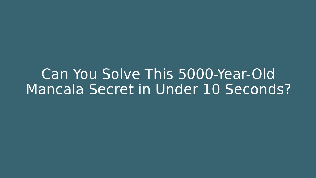 Can You Solve This 5000-Year-Old Mancala Secret in Under 10 Seconds?