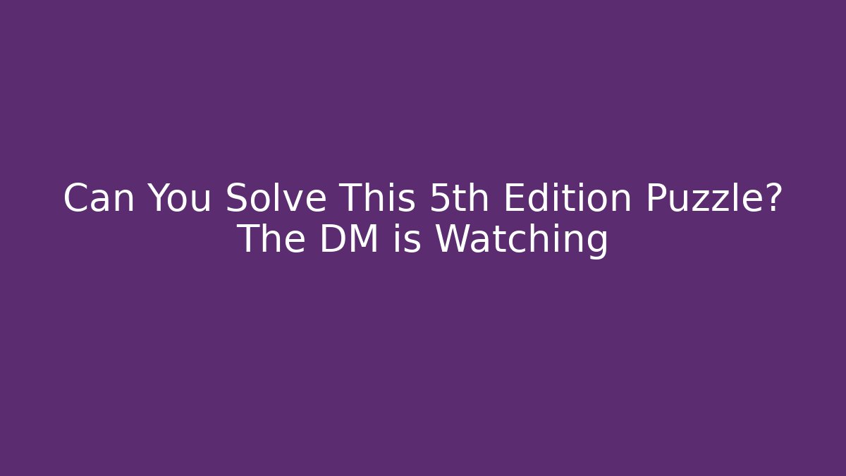 Can You Solve This 5th Edition Puzzle? The DM is Watching - Critter Realm