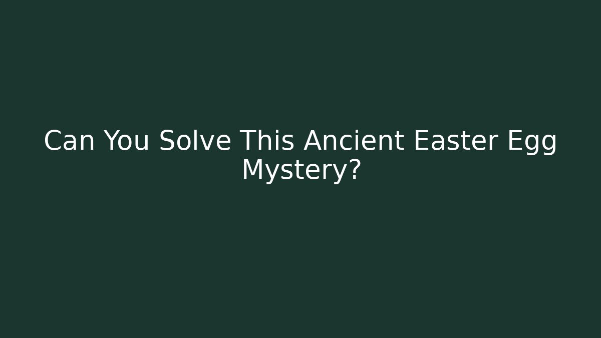 Can You Solve This Ancient Easter Egg Mystery? - Critter Realm