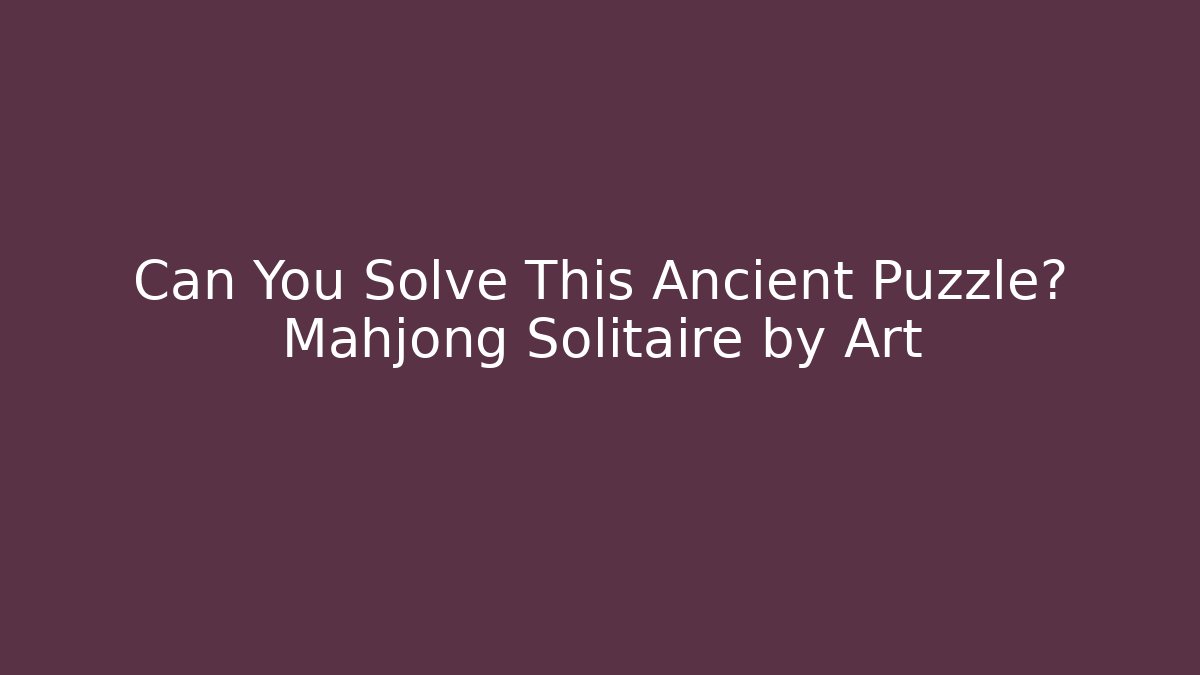 Can You Solve This Ancient Puzzle? Mahjong Solitaire by Art