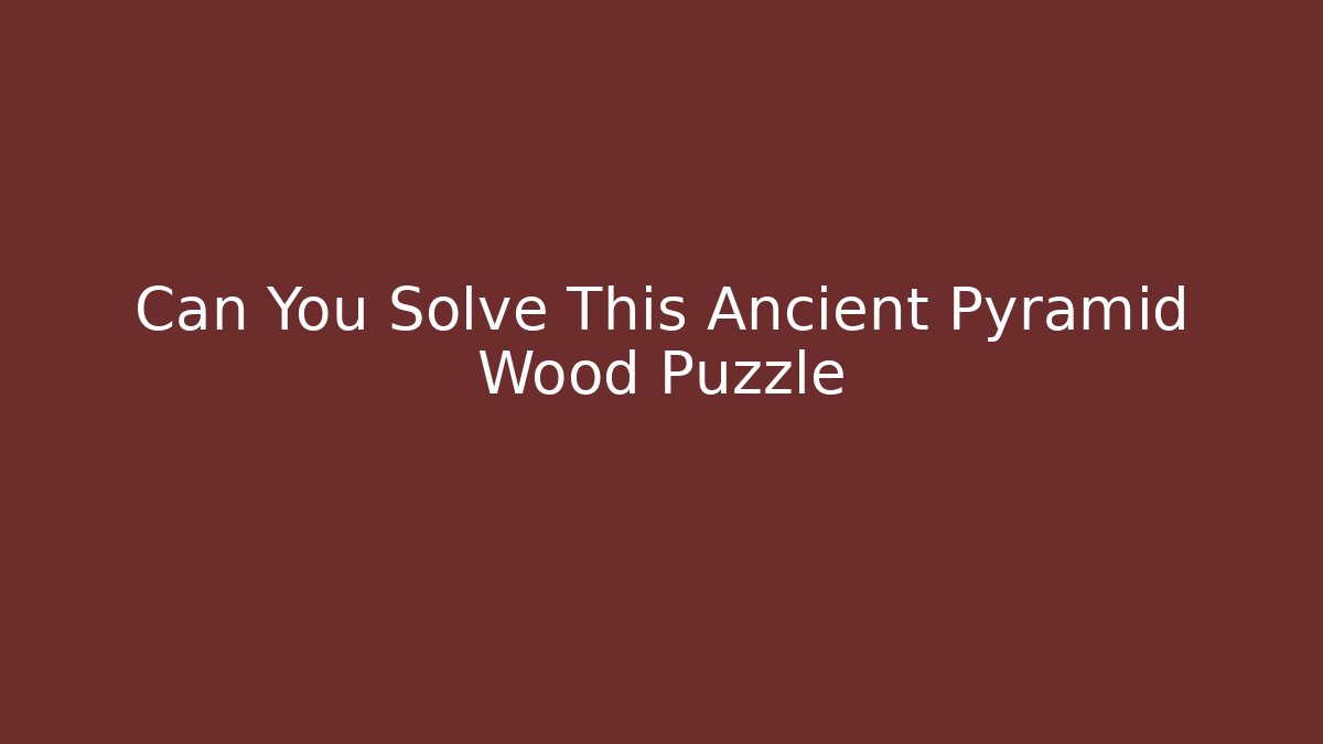 Can You Solve This Ancient Pyramid Wood Puzzle - Critter Realm