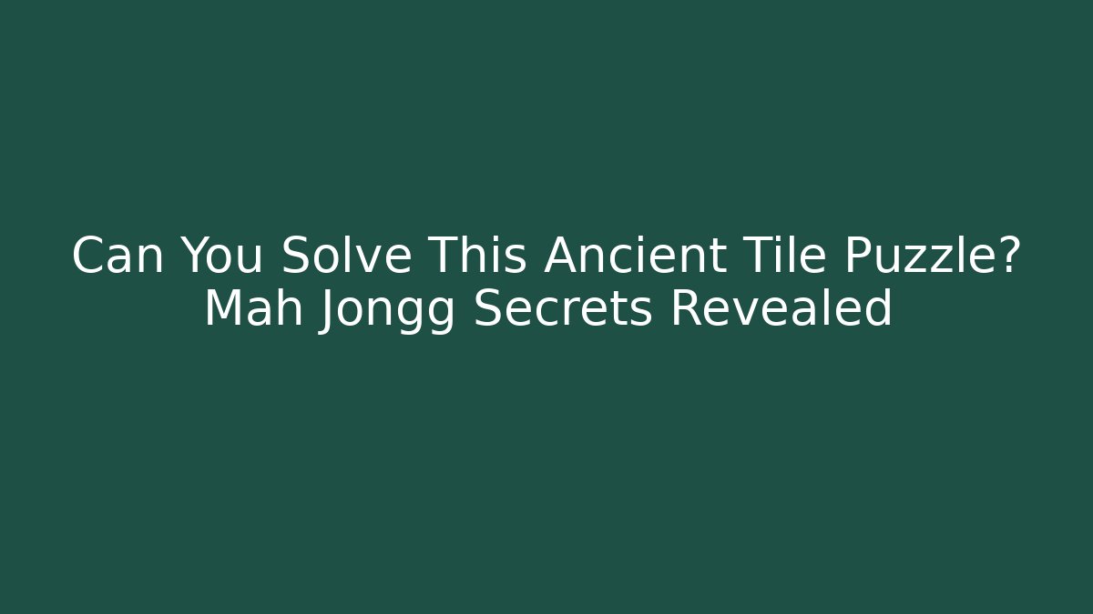 Can You Solve This Ancient Tile Puzzle? Mah Jongg Secrets Revealed