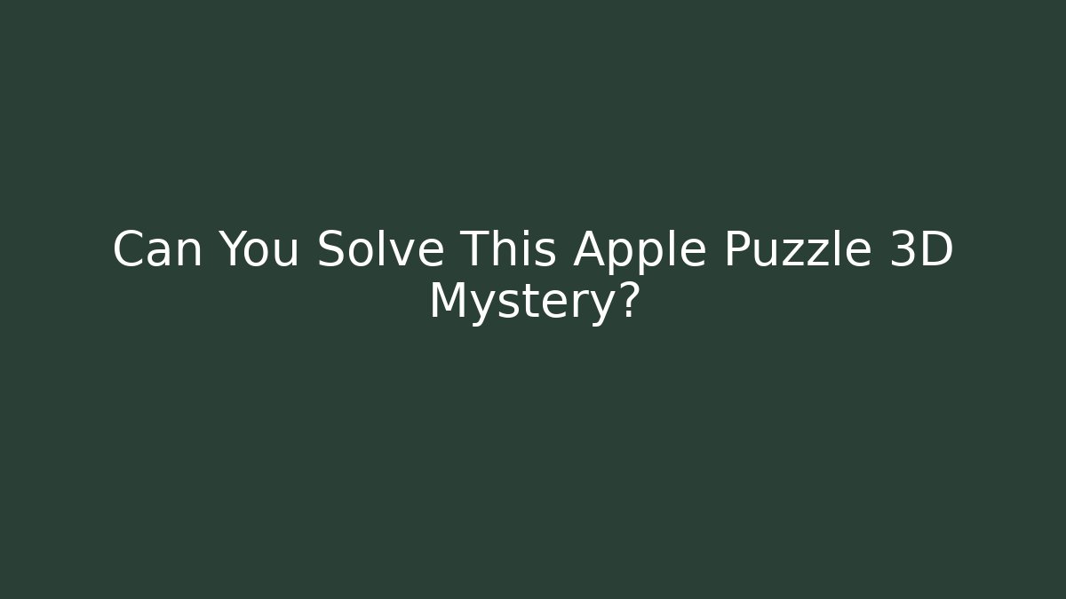 Can You Solve This Apple Puzzle 3D Mystery?