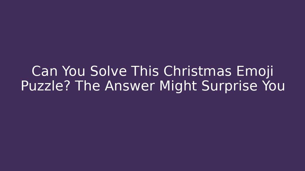 Can You Solve This Christmas Emoji Puzzle? The Answer Might Surprise You