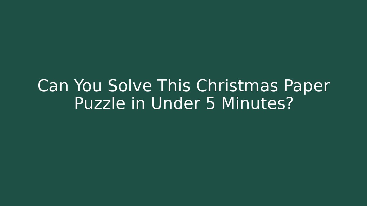 Can You Solve This Christmas Paper Puzzle in Under 5 Minutes?