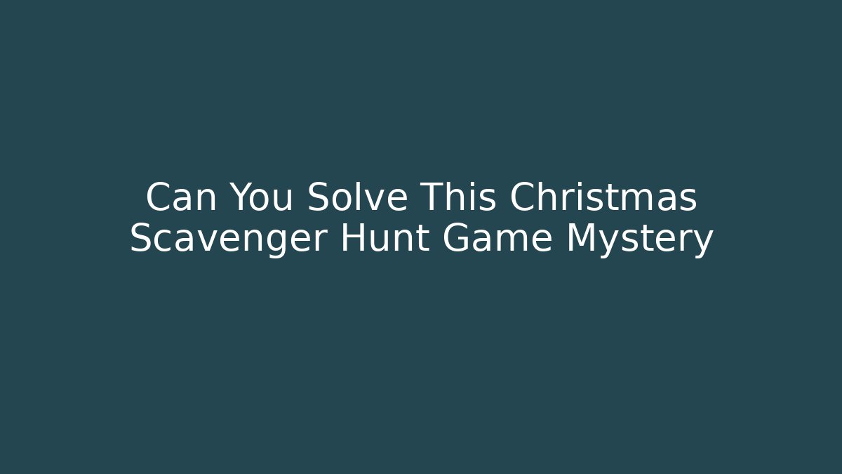 Can You Solve This Christmas Scavenger Hunt Game Mystery