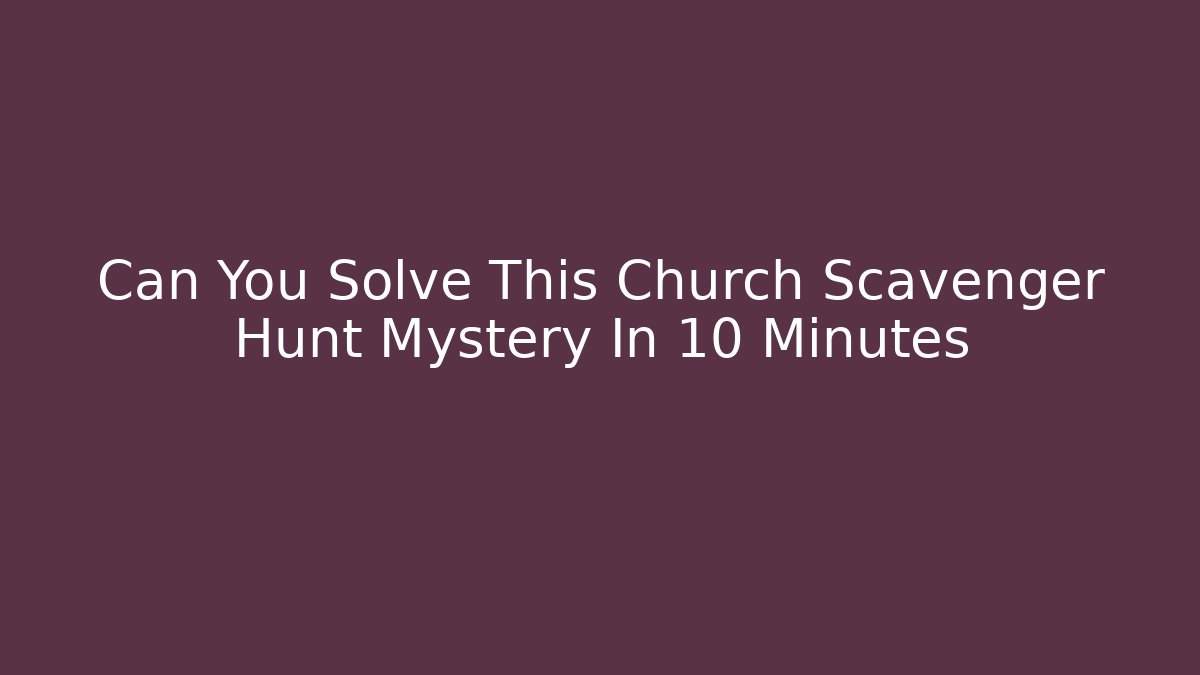 Can You Solve This Church Scavenger Hunt Mystery In 10 Minutes