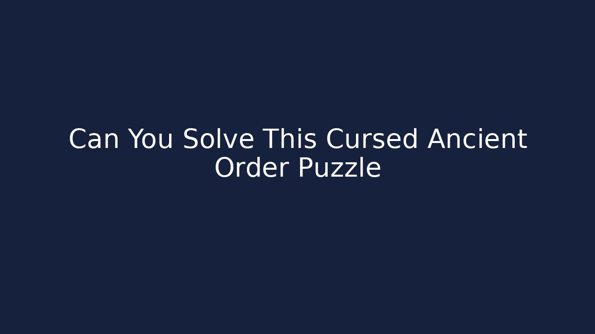Can You Solve This Cursed Ancient Order Puzzle