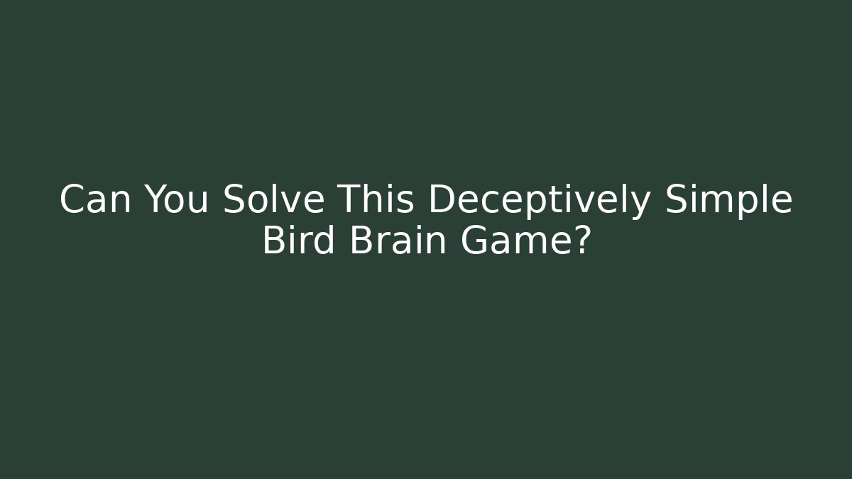 Can You Solve This Deceptively Simple Bird Brain Game?