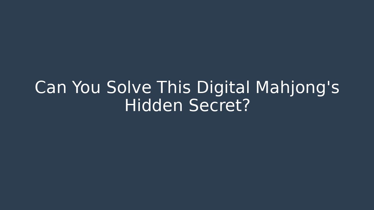 Can You Solve This Digital Mahjong's Hidden Secret?