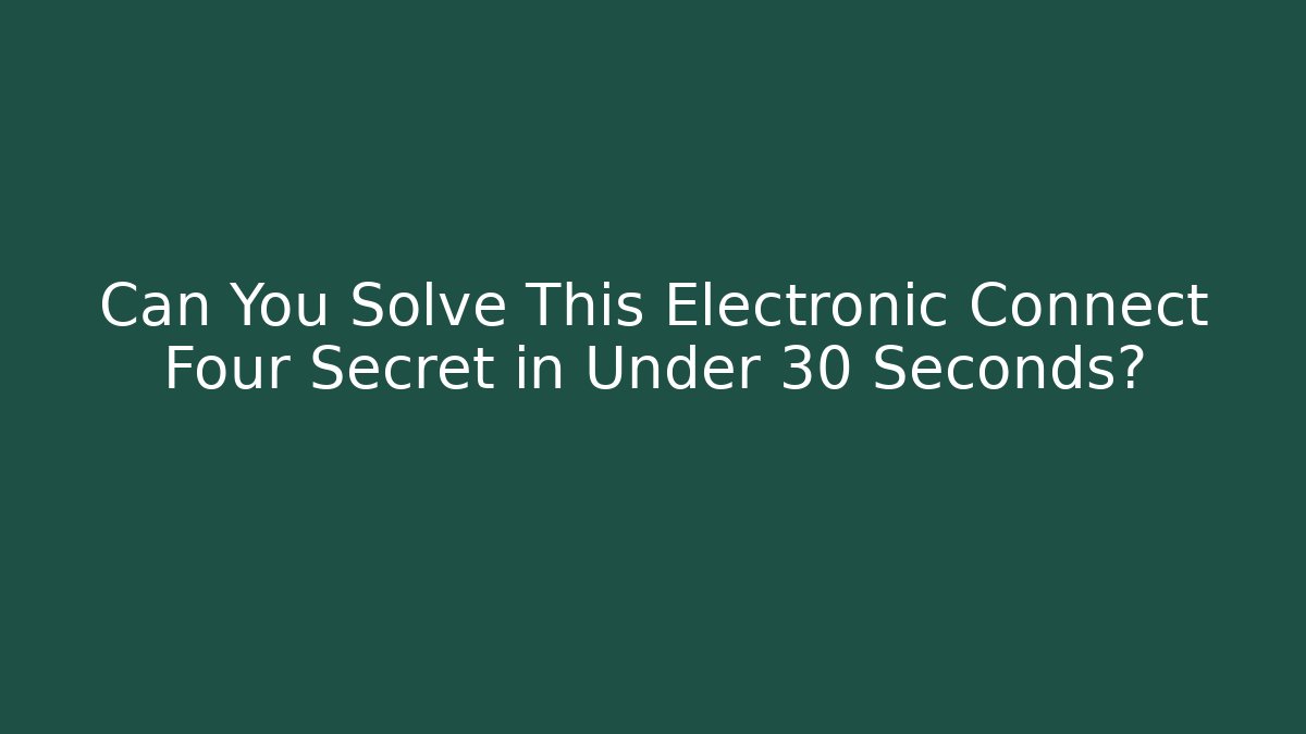 Can You Solve This Electronic Connect Four Secret in Under 30 Seconds?