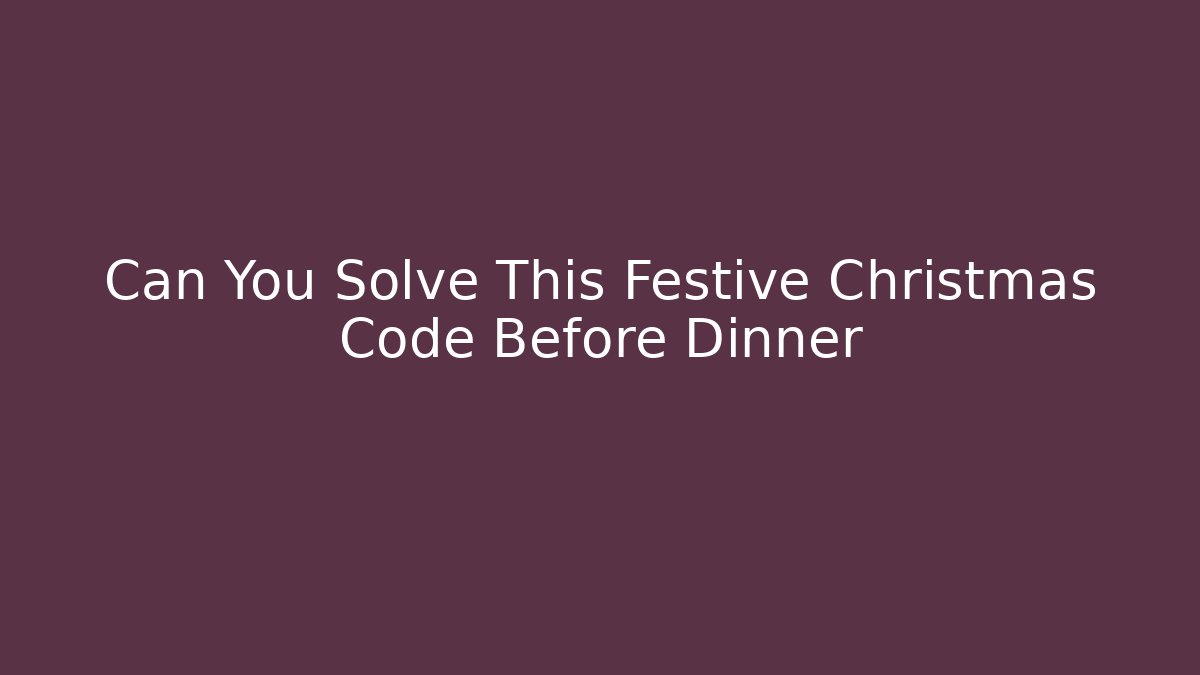 Can You Solve This Festive Christmas Code Before Dinner