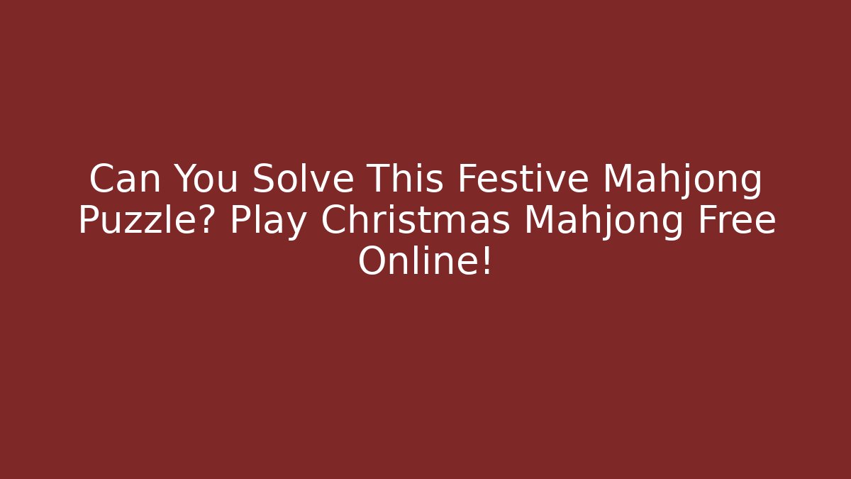 Can You Solve This Festive Mahjong Puzzle? Play Christmas Mahjong Free Online! - Critter Realm