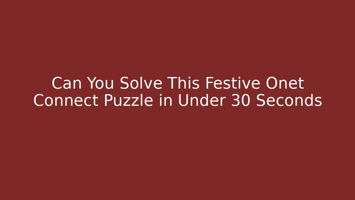 Can You Solve This Festive Onet Connect Puzzle in Under 30 Seconds