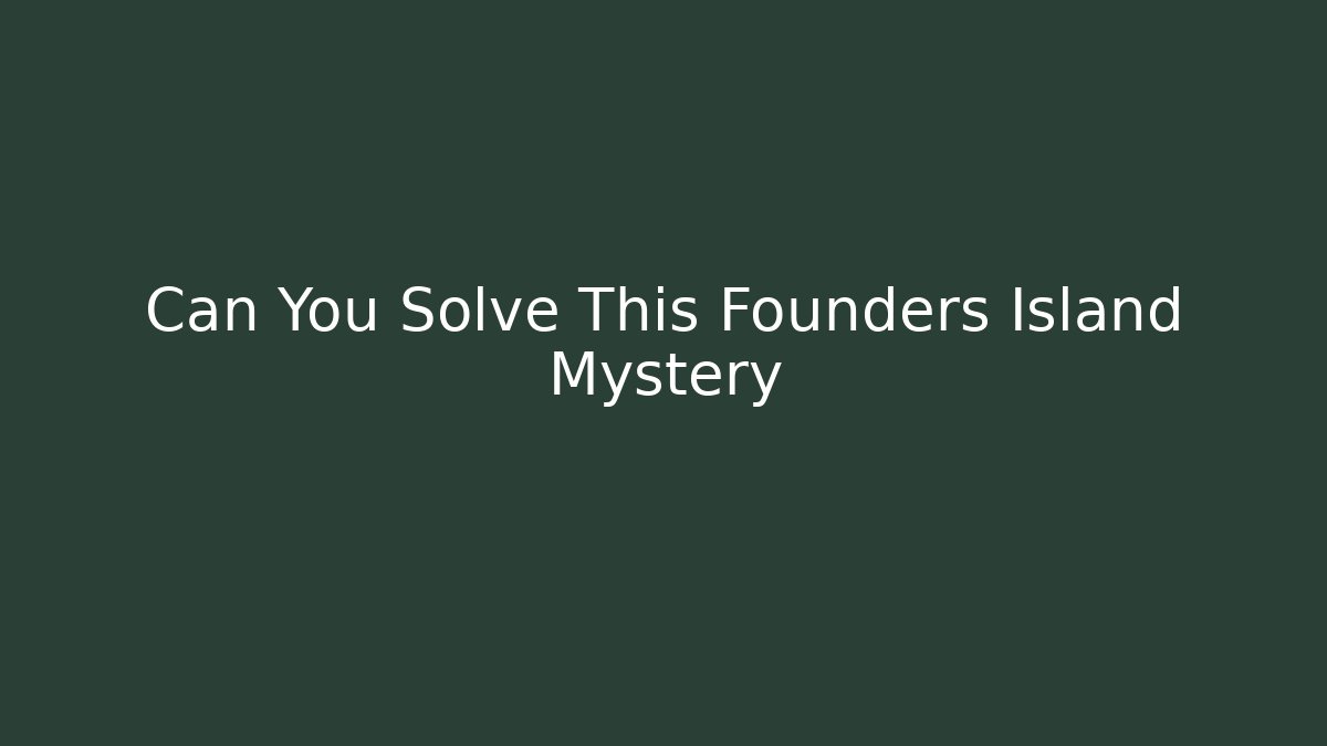 Can You Solve This Founders Island Mystery
