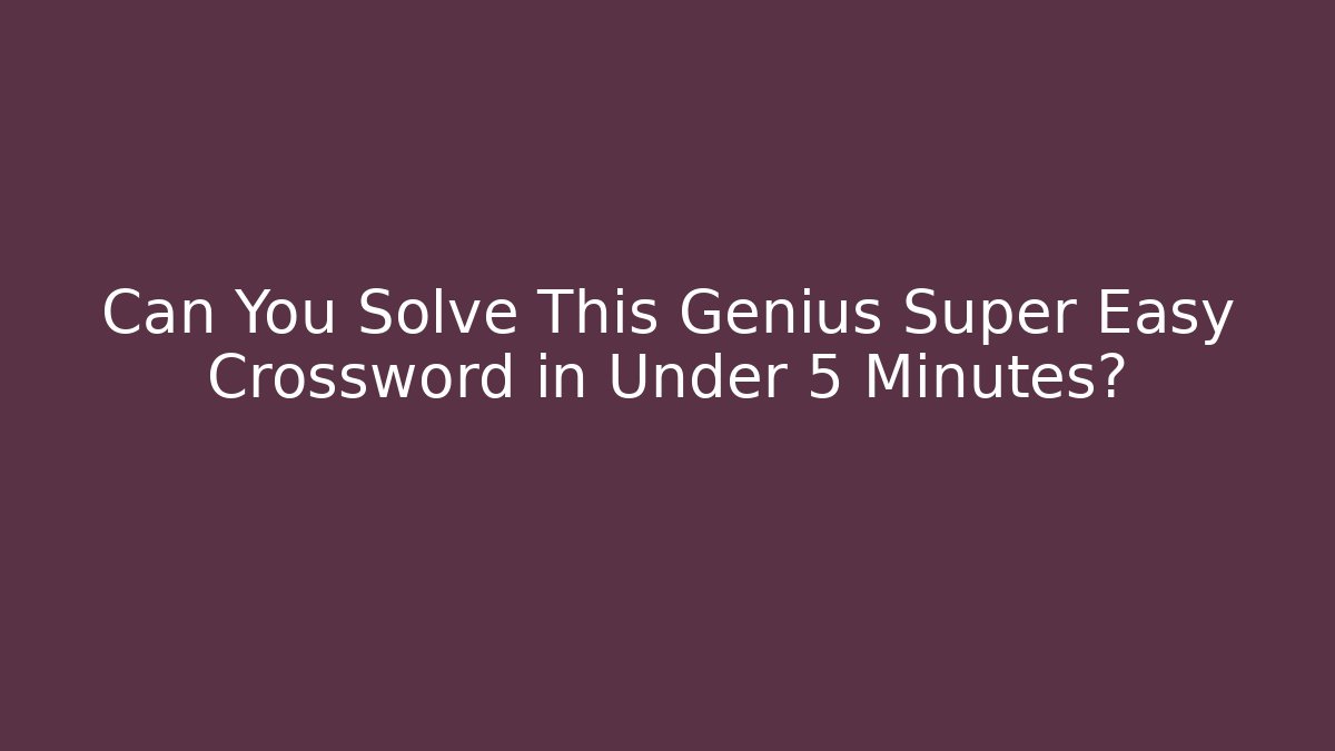 Can You Solve This Genius Super Easy Crossword in Under 5 Minutes?