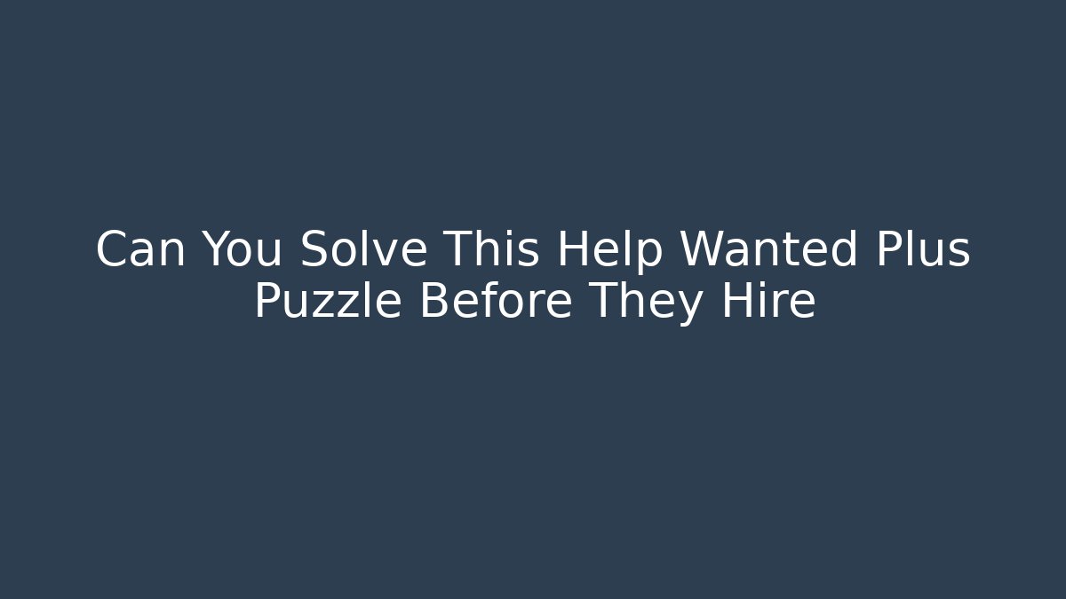 Can You Solve This Help Wanted Plus Puzzle Before They Hire