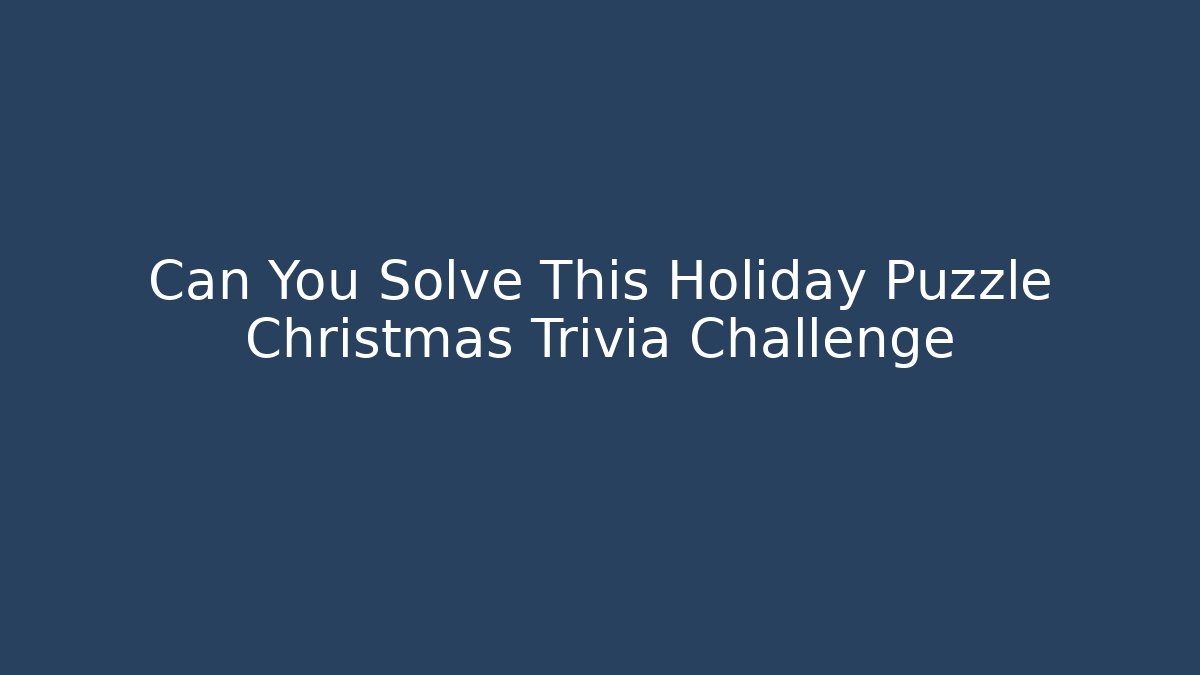Can You Solve This Holiday Puzzle Christmas Trivia Challenge