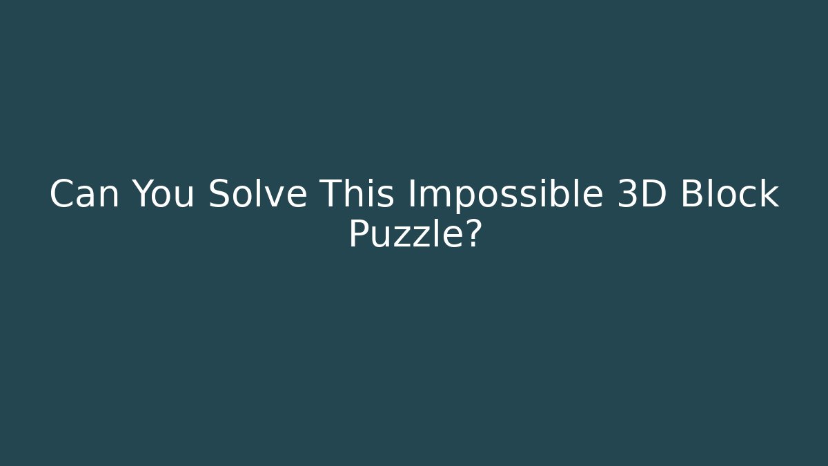 Can You Solve This Impossible 3D Block Puzzle? - Critter Realm