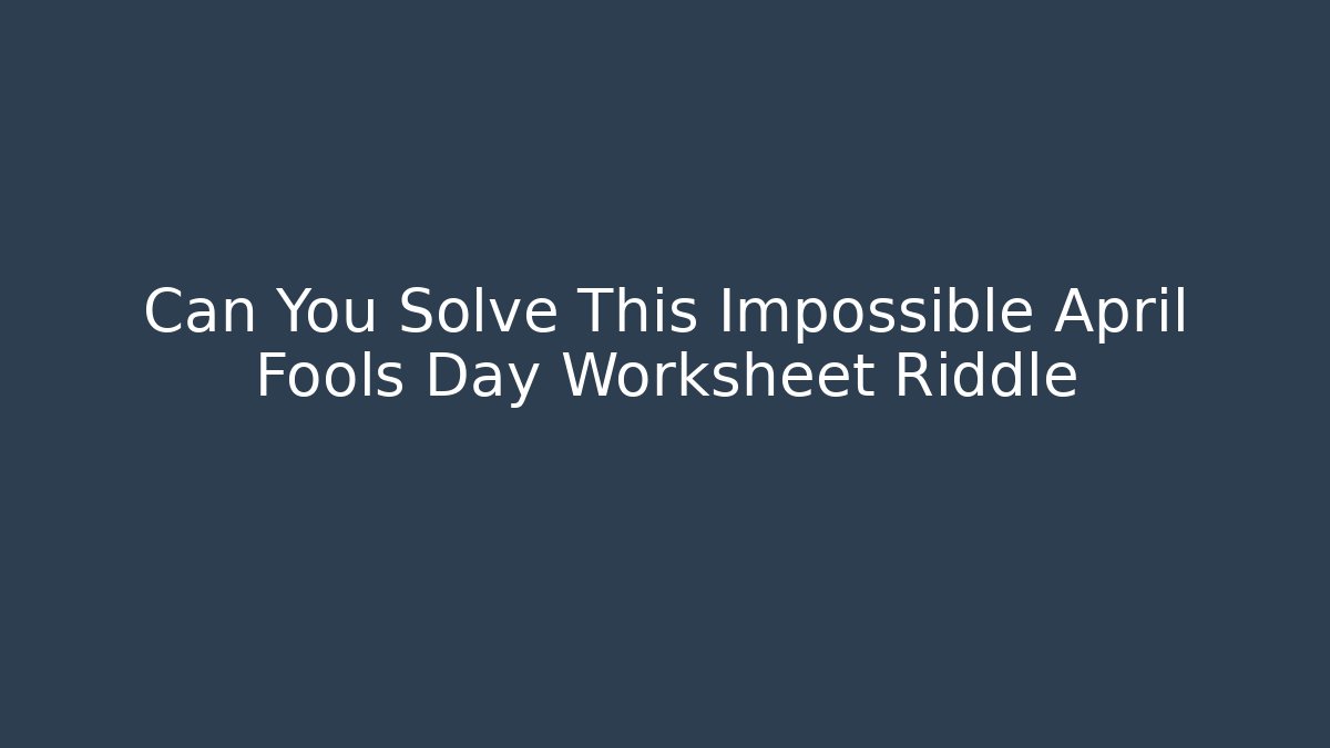 Can You Solve This Impossible April Fools Day Worksheet Riddle