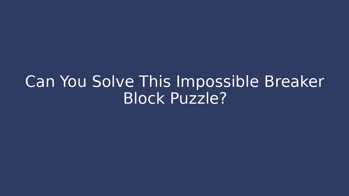 Can You Solve This Impossible Breaker Block Puzzle?
