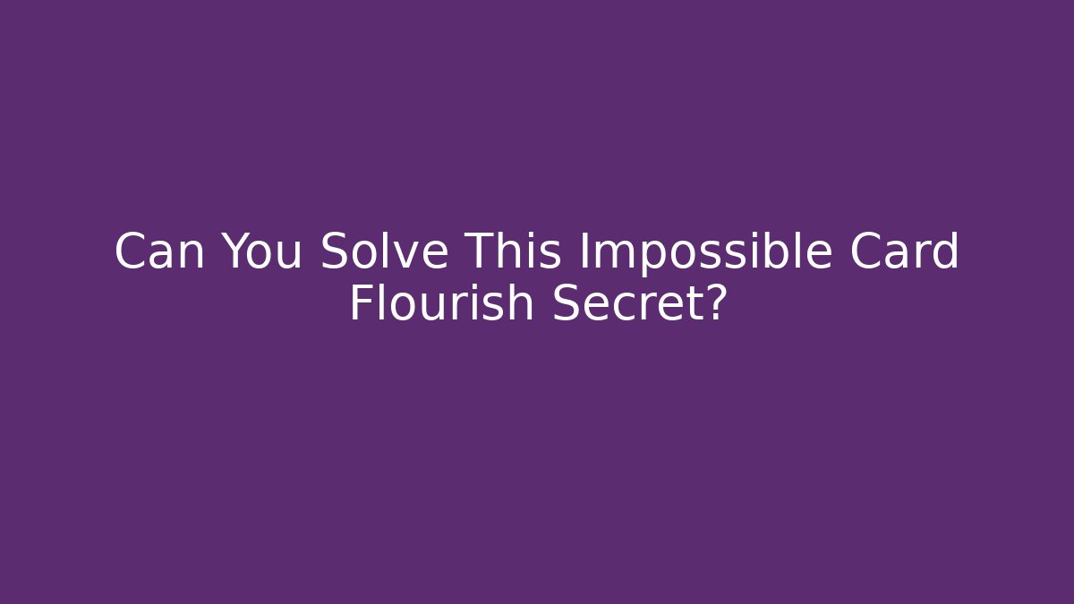 Can You Solve This Impossible Card Flourish Secret?