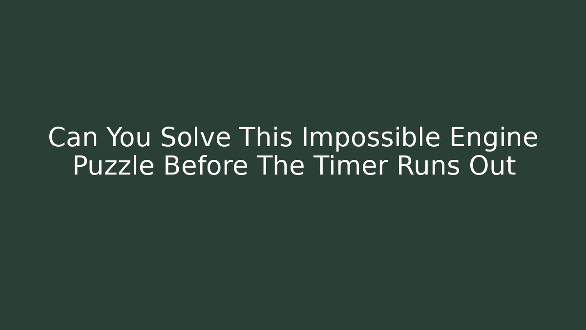 Can You Solve This Impossible Engine Puzzle Before The Timer Runs Out