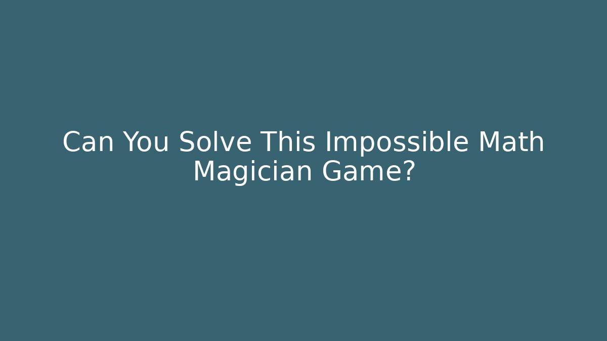 Can You Solve This Impossible Math Magician Game?